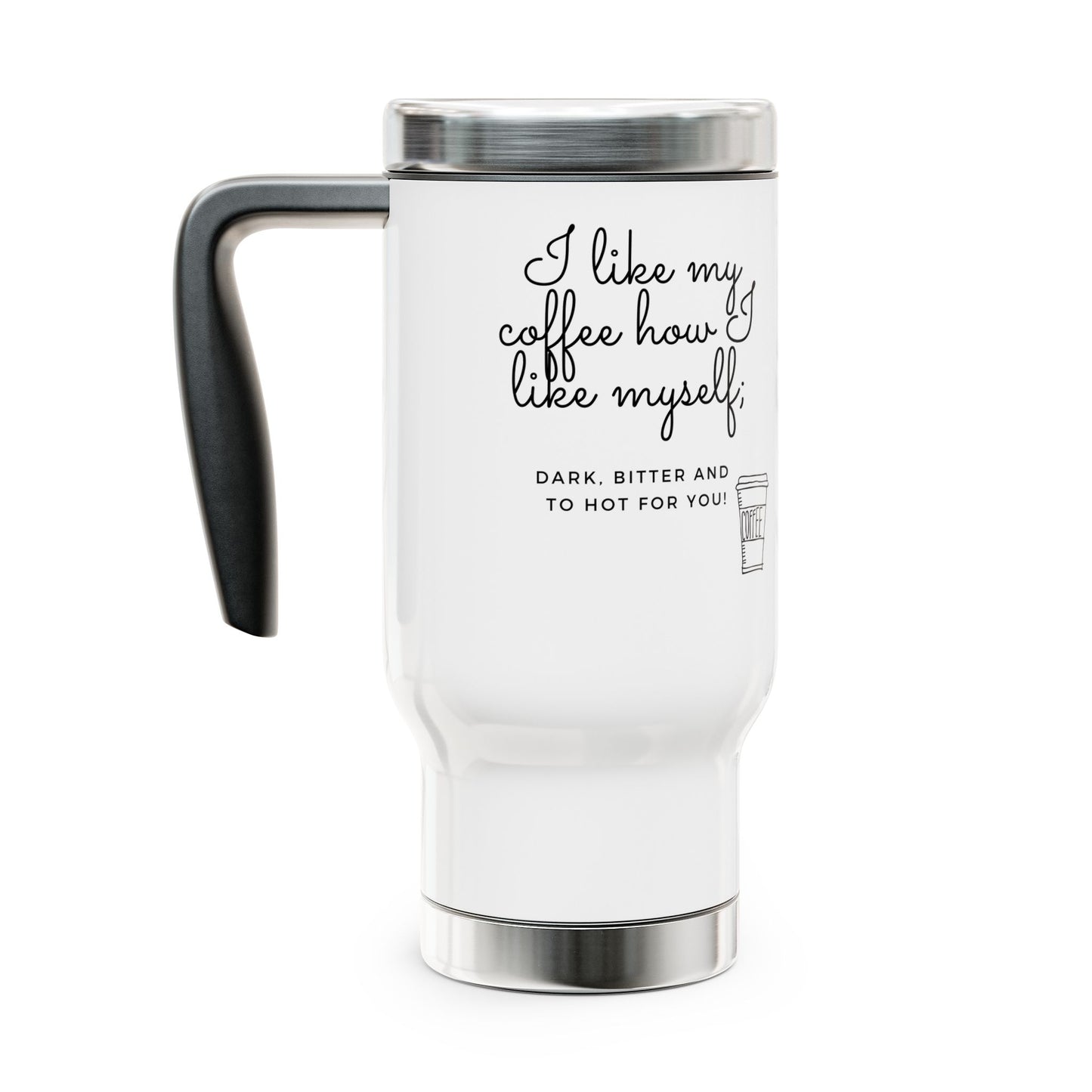 14oz Stainless Steel Travel Mug — "I Like My Coffee Dark, Bitter & Too Hot For You"
